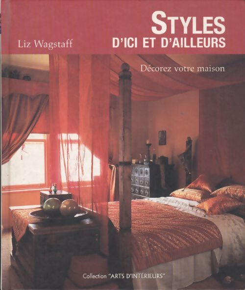 Styles d'ici et d'ailleurs : Décorez votre intérieur - Liz Wagstaff - Livre