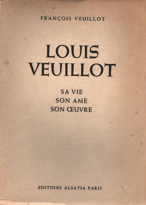 Louis Veuillot : Sa vie, son âme, son oeuvre - François Veuillot - Livre