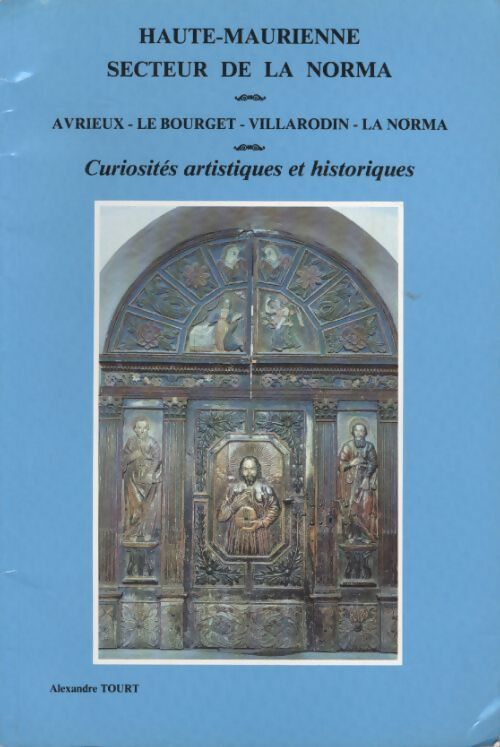 Haute Maurienne, secteur de la Norma. -Avrieux le bourget, Villarodin la Norma. Curiosités artistiques et historiques - Alexandre Tourt - Livre