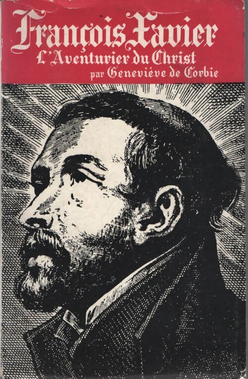François Xavier, l'aventurier du Christ - Geneviève De Corbie - Livre