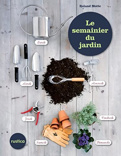 Le semainier du jardin 52 semaines de conseils - Roland Motte - Livre