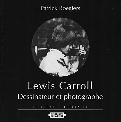 Lewis Carroll : Dessinateur et photographe - Patrick Roegiers - Livre