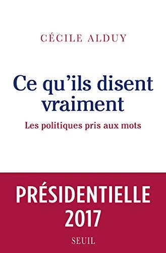 Ce qu'ils disent vraiment : Les politiques pris aux mots - Cécile Alduy - Livre