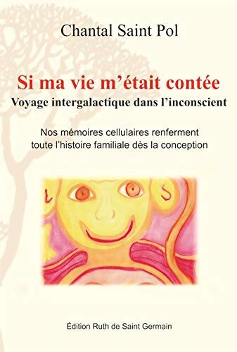 Si ma vie m'était conté : Voyage intergalactique dans l'inconscient - Chantal Saint Pol - Livre