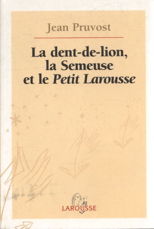 La dent-de-lion, la semeuse et le petit Larousse  - Jean Pruvost - Livre
