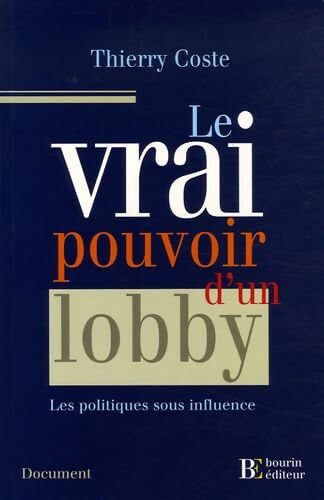 Le vrai pouvoir d'un lobby : Des politiques sous influences - Thierry Coste - Livre
