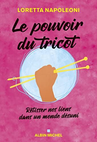 Le pouvoir du tricot : Retisser nos liens dans un monde désuni - Loretta Napoleoni - Livre