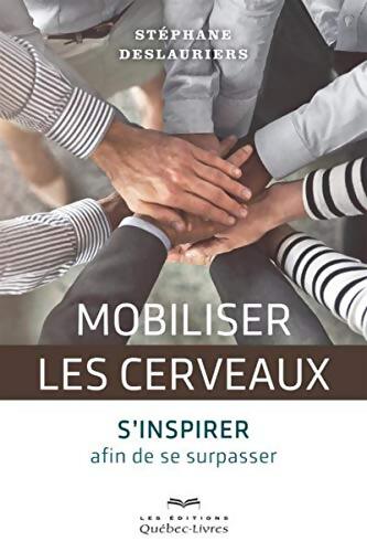 Mobiliser les cerveaux : S'inspirer afin de se surpasser - Stéphane Deslauriers - Livre
