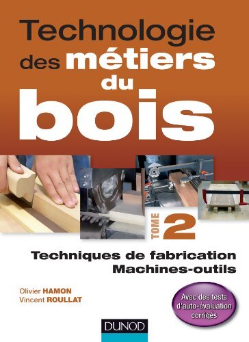 Technologie des métiers du bois Tome II : Techniques de fabrication machines-outils - Olivier Hamon - Livre