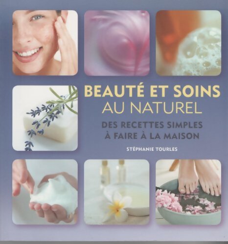 Beauté et soins au naturel : Des recettes simples à faire à la maison - Stéphanie Tourles - Livre