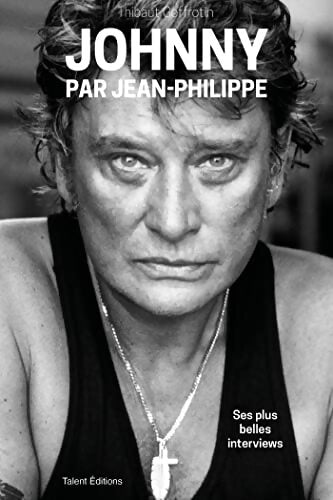 Johnny par Jean-Philippe : Ses plus belles interviews - Thibaut Geffrotin - Livre