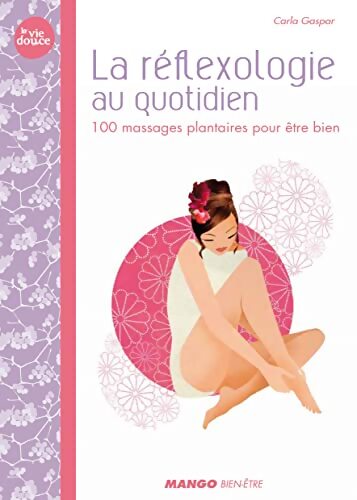La réflexologie au quotidien : 100 massages plantaires pour être bien - Carla Gaspar - Livre