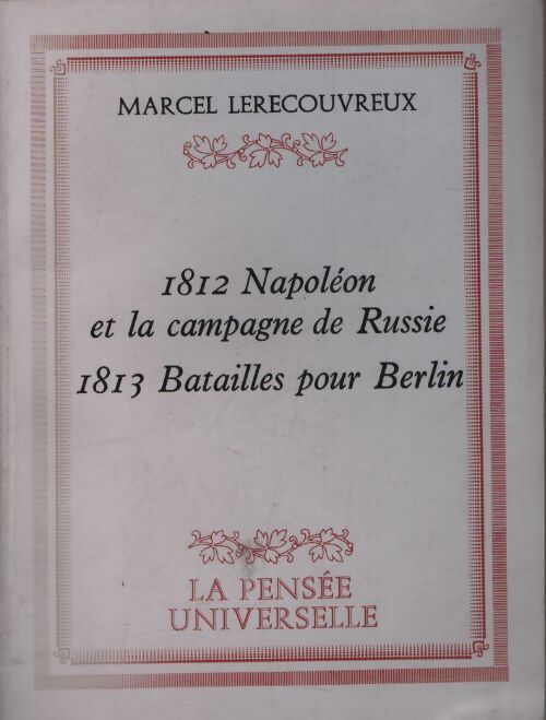 1812 : Napoléon et la campagne de Russie / 1813 : Batailles pour Berlin - Marcel Lerecouvreux - Livre