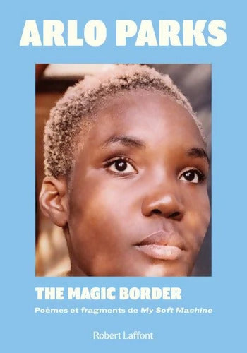 The Magic Border - Edition bilingue - Poèmes et fragments de My Soft Machine - Arlo PARKS - Livre