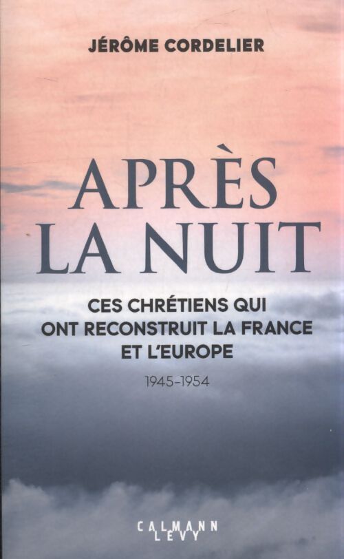 Après la nuit : Ces chrétiens qui ont reconstruit la France et l'Europe - Jérôme Cordelier - Livre