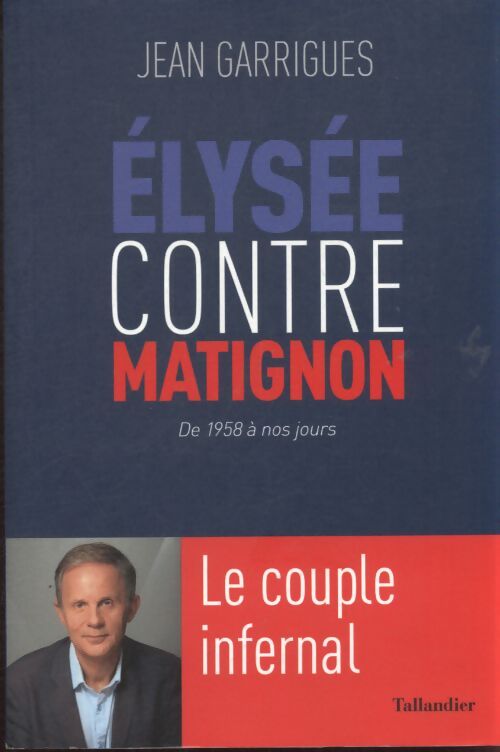 Élysée contre matignon : Le couple infernal : De 1958 à nos jours - Jean Garrigues - Livre