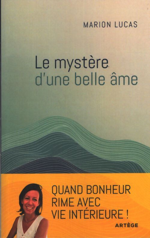 Le mystère d'une belle âme : Quand bonheur rime avec paix intérieure - Madame Marion Lucas - Livre
