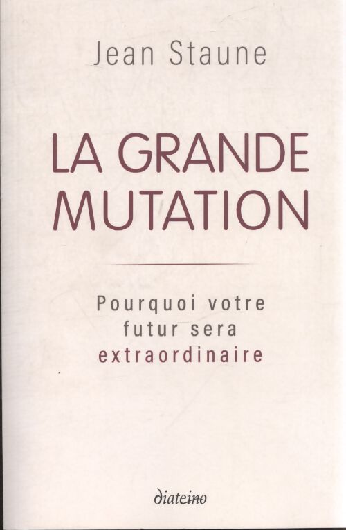 La grande mutation - pourquoi votre futur sera extraordinaire - Jean Staune - Livre