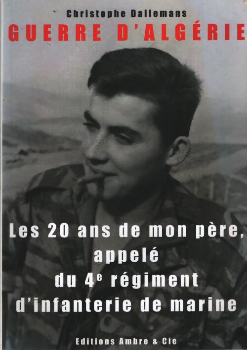Les 20 ans de mon père appelé du 4e régiment d'infanterie de marine : Guerre d'algérie - Christophe Dallemans - Livre