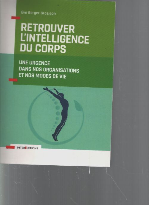 Retrouver l'intelligence du corps - une urgence dans nos organisations et nos modes de vie : Une urgence dans nos organisations et nos modes de vie - Eve Berger-Grosjean - Livre