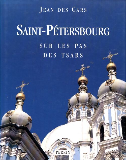 Saint-Pétersbourg : Sur les pas des tsars - Jean Des Cars - Livre