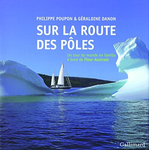 Sur la route des pôles. Un tour du monde en famille à bord de «fleur australe» - Philippe Poupon - Livre