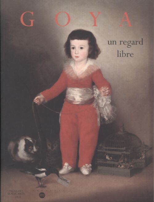 Goya. Un regard libre : Exposition palais des beaux-arts de lille - Collectif - Livre