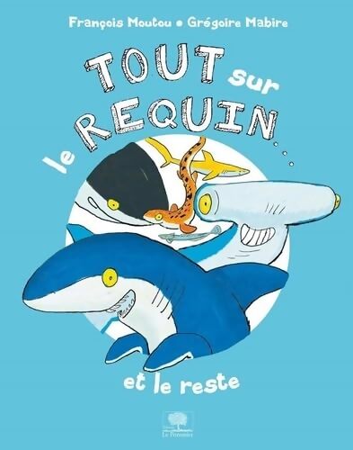 Tout sur le requin... Et le reste - François Moutou - Livre