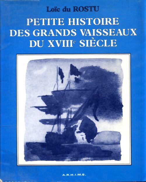 Petite histoire des grands vaisseaux du XVIIIe siècle - Loïc Du Rostu - Livre
