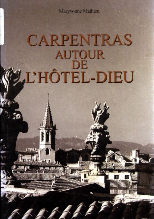 Carpentras autour de l'hôtet-dieu - Maryvonne Mathieu - Livre