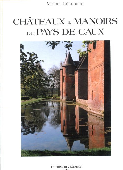 Ch teaux et manoirs du pays de Caux - Michel Lecureur - Livre
