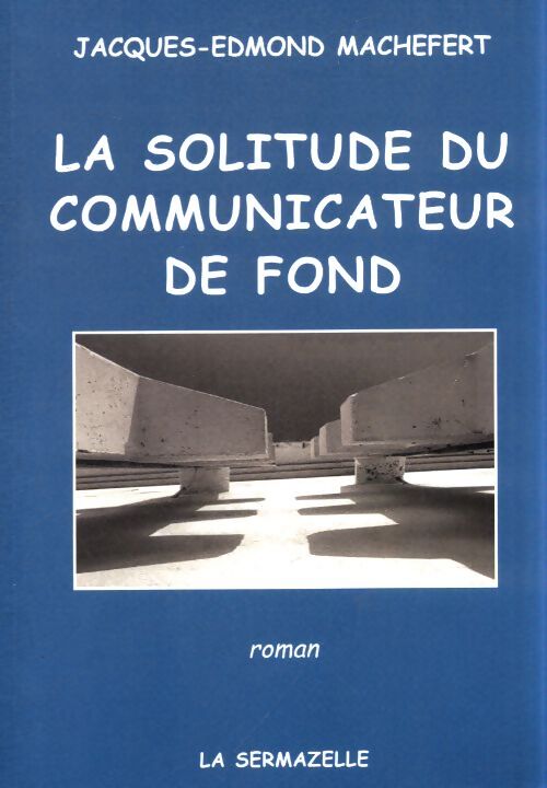 La solitude du communicateur de fond  - Jacques-Edmond Machefert - Livre