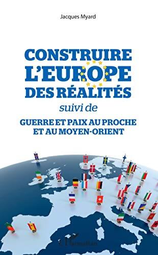 Construire l'Europe des réalités / guerre et paix au proche et au Moyen-Orient - Jacques Myard - Livre