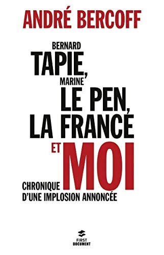 Bernard Tapie, Marine Le Pen, la France et moi : Chronique d'une implosion annoncée - André Bercoff - Livre