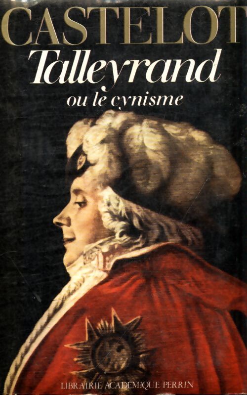 Talleyrand ou le cynisme - André Castelot - Livre
