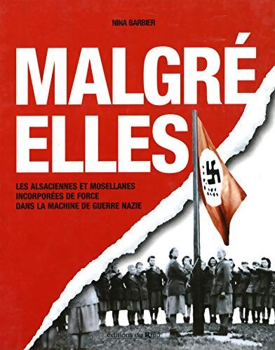 Malgré-elles : Les alsaciennes et les mosellanes incorporées de force dans la machine de guerre nazie - Nina Barbier - Livre