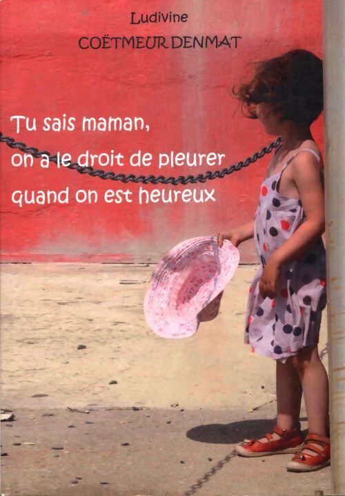 Tu sais maman, on a le droit de pleurer quand on est heureux - Ludivine Coëtmaur Denmat - Livre