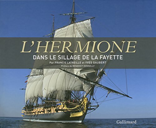 L'Hermione : Dans le sillage de La Fayette - Francis Latreille - Livre