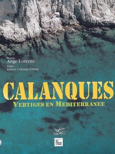 Calanques : Vertiges en Méditerranée - Ange Lorente - Livre