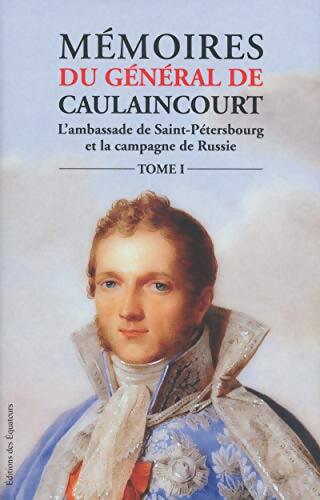 Mémoires du général de Caulaincourt Tome I - Armand-Louis-Augusti Caulaincourt - Livre