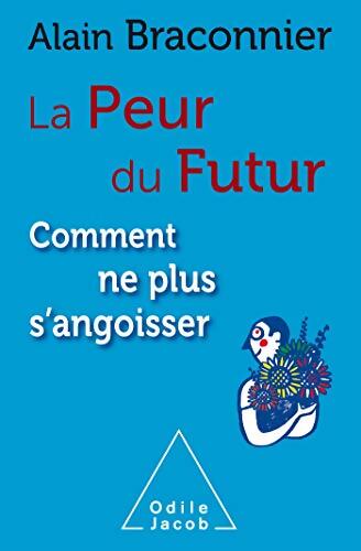 La peur du futur : Comment ne plus s'angoisser - Alain Braconnier - Livre