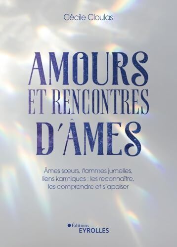 Amours et rencontres d'âmes : Âmes soeurs flammes jumelles liens karmiques - Cécile Cloulas - Livre