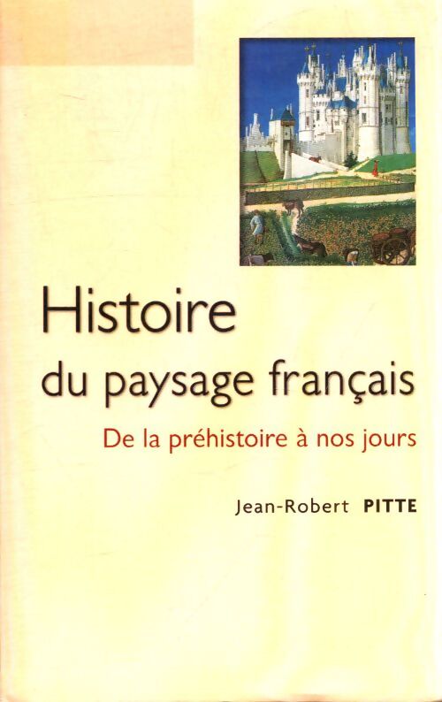 Histoire du paysage français : De la préhistoire à nos jours - Jean-Robert Pitte - Livre