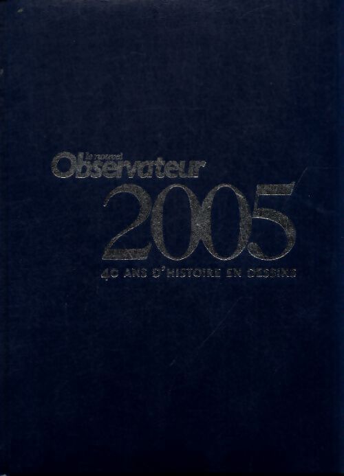 Le nouvel observateur 2005 : 40 ans d'histoire en dessins - Collectif - Livre