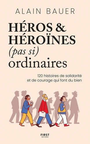 Héros et héroïnes  ordinaires : 120 histoires de courage et de solidarité - Alain Bauer - Livre