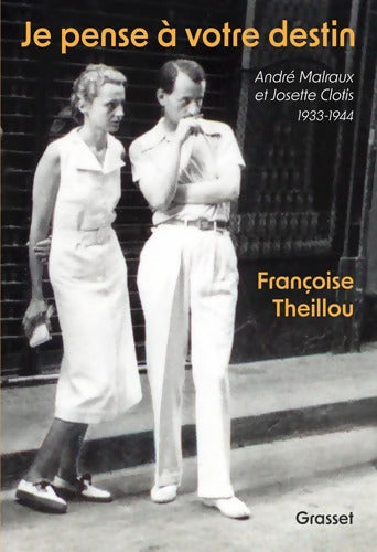 Je pense à votre destin : André Malraux et Josette Clotis - 1933-1944 - Françoise Theillou - Livre