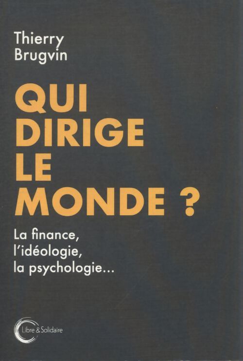Qui dirige le monde ? : La finance l'idéologie la psychologie ? - Thierry Brugvin - Livre