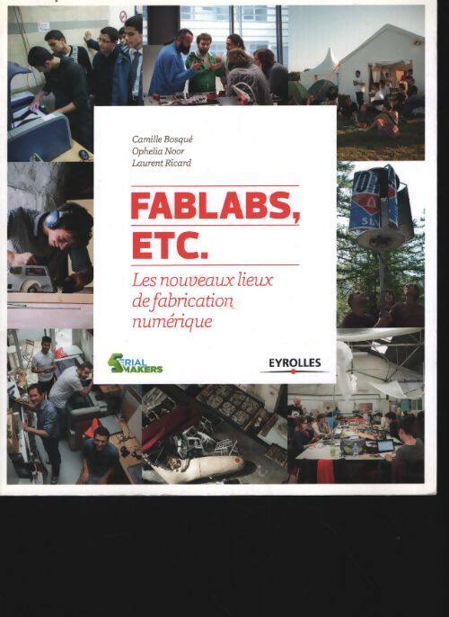 Fablabs etc. : Les nouveaux lieux de fabrication numérique. - Camille Bosqué - Livre