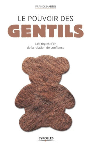 Le pouvoir des gentils : Les règles d'or de la relation de confiance. - Franck Martin - Livre