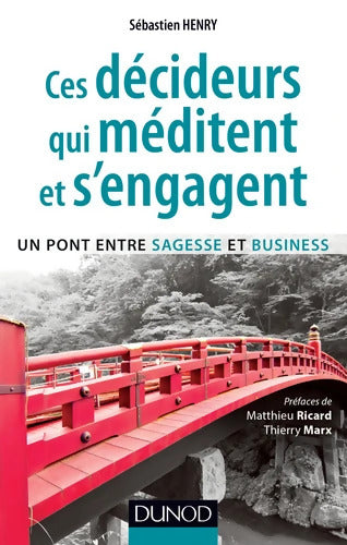 Ces décideurs qui méditent et s'engagent - Un pont entre sagesse et business - Prix DCF - 2014 : Un pont entre sagesse et business - Sébastien Henry - Livre
